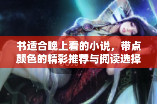书适合晚上看的小说，带点颜色的精彩推荐与阅读选择