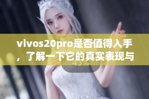 vivos20pro是否值得入手，了解一下它的真实表现与用户评价