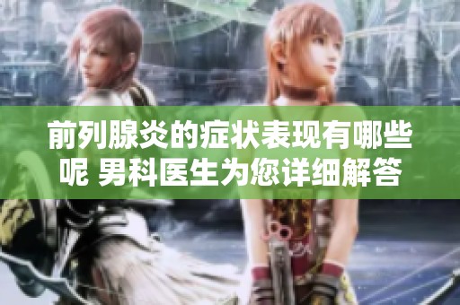 前列腺炎的症状表现有哪些呢 男科医生为您详细解答