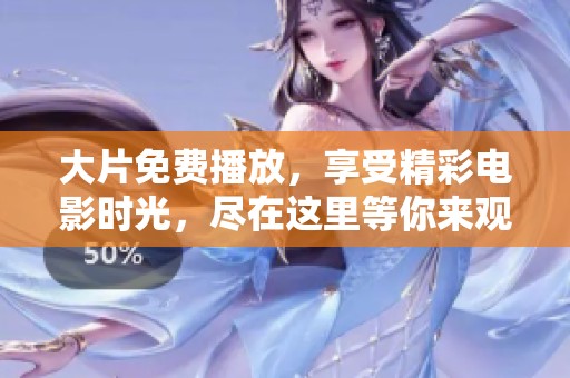 大片免费播放，享受精彩电影时光，尽在这里等你来观看！