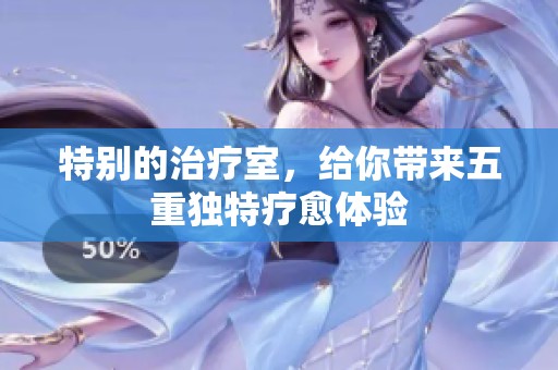特别的治疗室，给你带来五重独特疗愈体验
