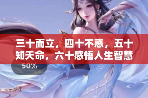 三十而立，四十不惑，五十知天命，六十感悟人生智慧的深刻意义