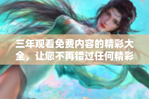 三年观看免费内容的精彩大全，让您不再错过任何精彩瞬间