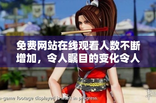 免费网站在线观看人数不断增加，令人瞩目的变化令人期待