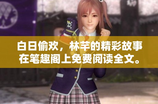 白日偷欢，林芊的精彩故事在笔趣阁上免费阅读全文。