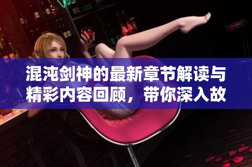 混沌剑神的最新章节解读与精彩内容回顾，带你深入故事世界！