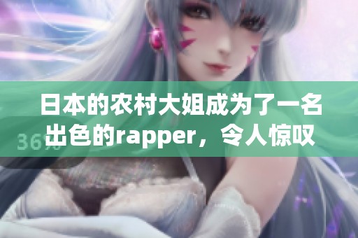 日本的农村大姐成为了一名出色的rapper，令人惊叹的音乐才华闪耀登场