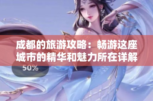 成都的旅游攻略：畅游这座城市的精华和魅力所在详解