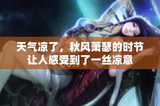 天气凉了，秋风萧瑟的时节让人感受到了一丝凉意