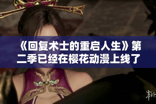 《回复术士的重启人生》第二季已经在樱花动漫上线了，快来一起观看吧！