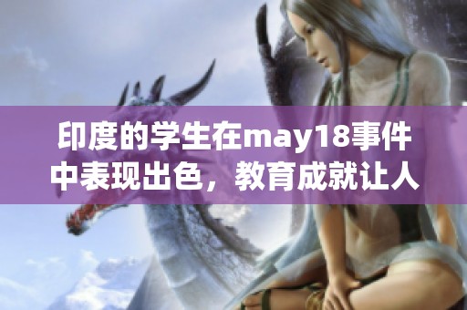 印度的学生在may18事件中表现出色，教育成就让人瞩目和关注。