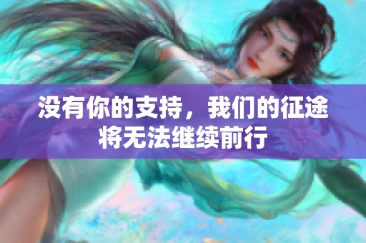 没有你的支持，我们的征途将无法继续前行