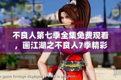 不良人第七季全集免费观看，画江湖之不良人7季精彩内容尽在此处