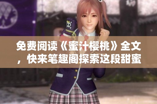 免费阅读《蜜汁樱桃》全文，快来笔趣阁探索这段甜蜜的故事吧