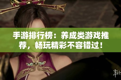 手游排行榜：养成类游戏推荐，畅玩精彩不容错过！