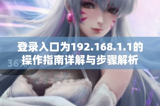登录入口为192.168.1.1的操作指南详解与步骤解析