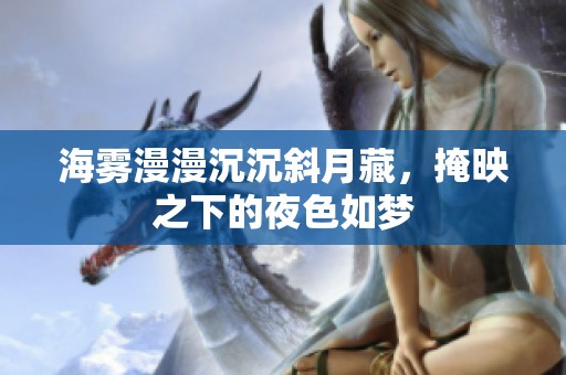 海雾漫漫沉沉斜月藏，掩映之下的夜色如梦