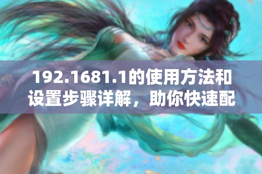 192.1681.1的使用方法和设置步骤详解，助你快速配置网络设备
