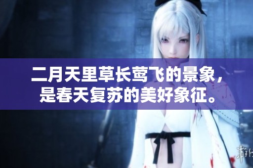 二月天里草长莺飞的景象，是春天复苏的美好象征。