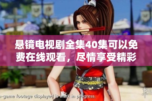 悬镜电视剧全集40集可以免费在线观看，尽情享受精彩剧情的体验