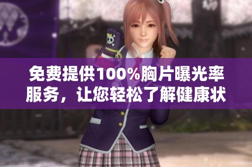 免费提供100%胸片曝光率服务，让您轻松了解健康状况