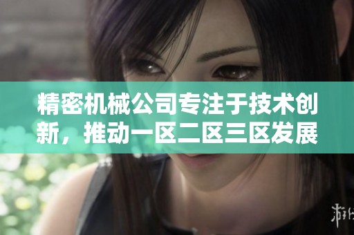 精密机械公司专注于技术创新，推动一区二区三区发展新趋势