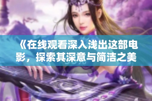 《在线观看深入浅出这部电影，探索其深意与简洁之美》