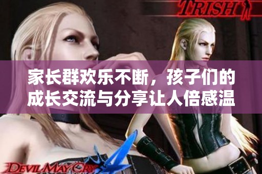家长群欢乐不断，孩子们的成长交流与分享让人倍感温馨