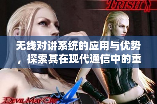 无线对讲系统的应用与优势，探索其在现代通信中的重要性