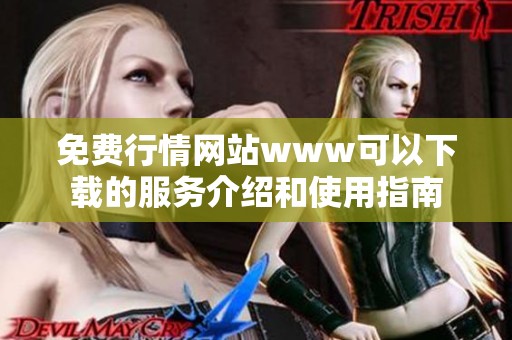 免费行情网站www可以下载的服务介绍和使用指南