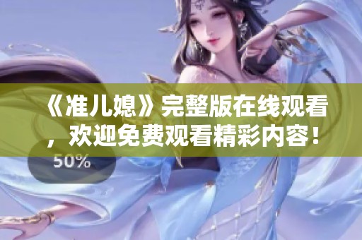 《准儿媳》完整版在线观看，欢迎免费观看精彩内容！