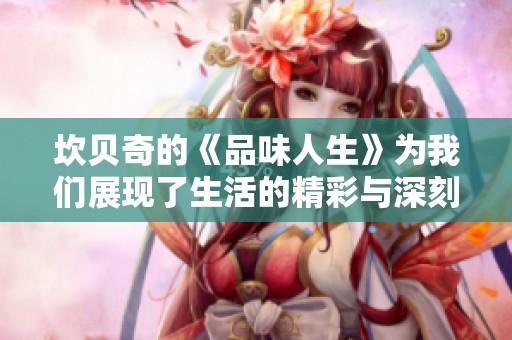 坎贝奇的《品味人生》为我们展现了生活的精彩与深刻体验