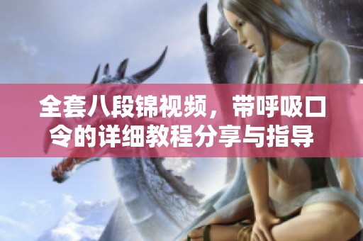 全套八段锦视频，带呼吸口令的详细教程分享与指导