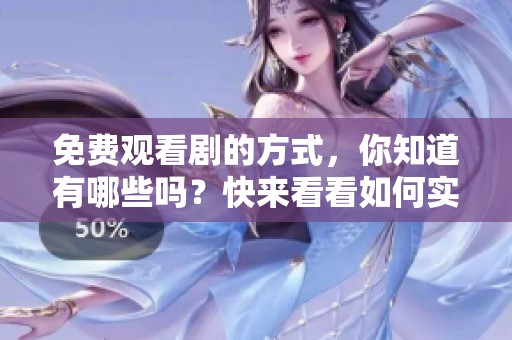 免费观看剧的方式，你知道有哪些吗？快来看看如何实现免费的观剧体验！