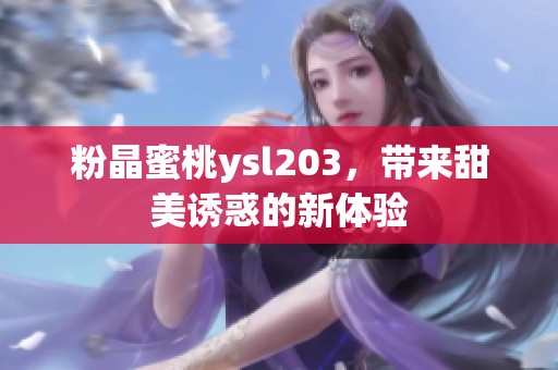 粉晶蜜桃ysl203，带来甜美诱惑的新体验