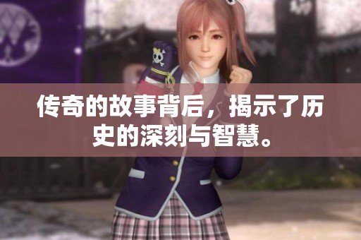 传奇的故事背后，揭示了历史的深刻与智慧。