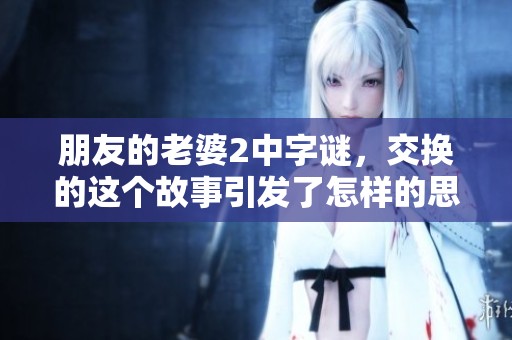 朋友的老婆2中**，交换的这个故事引发了怎样的思考呢