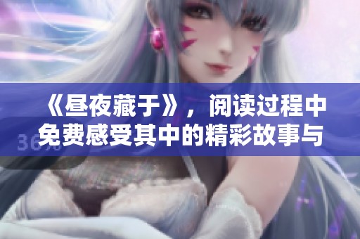 《昼夜藏于》，阅读过程中免费感受其中的精彩故事与情感交织