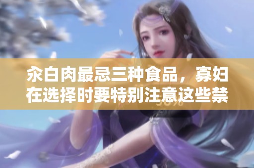 汆白肉最忌三种食品，寡妇在选择时要特别注意这些禁忌
