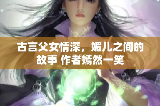 古言父女情深，媚儿之间的故事 作者嫣然一笑