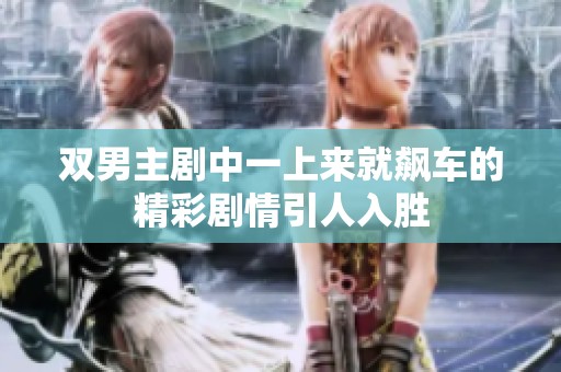 双男主剧中一上来就飙车的精彩剧情引人入胜