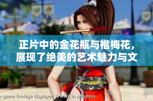 正片中的金花瓶与楷梅花，展现了绝美的艺术魅力与文化内涵