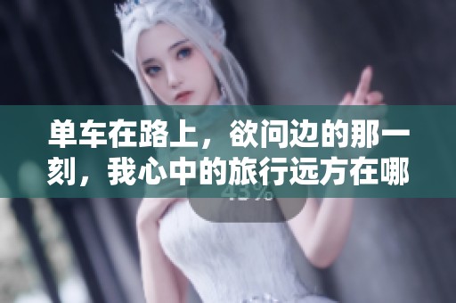 单车在路上，欲问边的那一刻，我心中的旅行远方在哪里