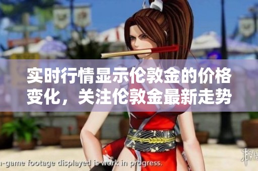 实时行情显示伦敦金的价格变化，关注伦敦金最新走势与市场动态