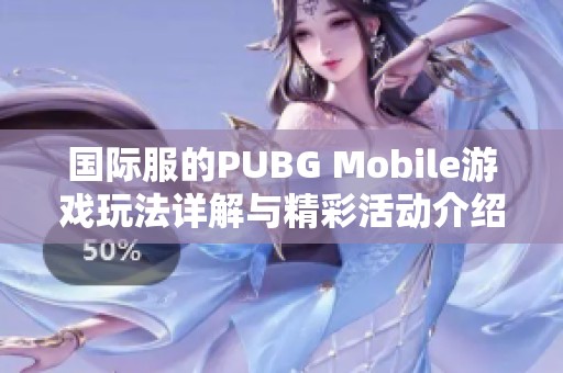 国际服的PUBG Mobile游戏玩法详解与精彩活动介绍
