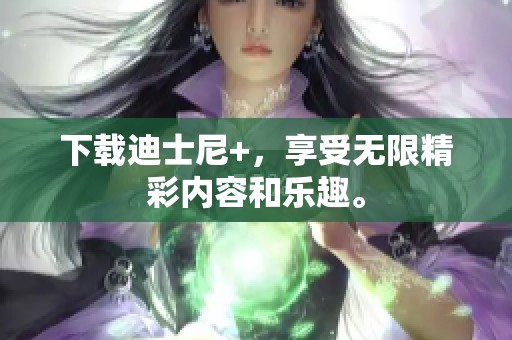 下载迪士尼+，享受无限精彩内容和乐趣。