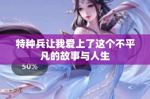 特种兵让我爱上了这个不平凡的故事与人生