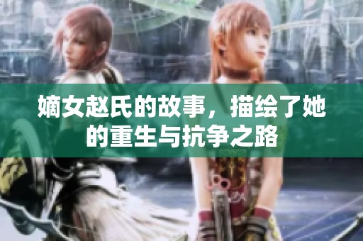 嫡女赵氏的故事，描绘了她的重生与抗争之路