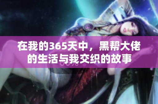 在我的365天中，黑帮大佬的生活与我交织的故事