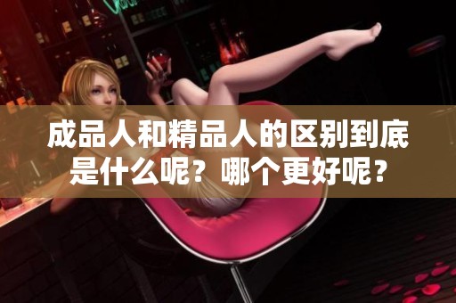 成品人和精品人的区别到底是什么呢？哪个更好呢？
